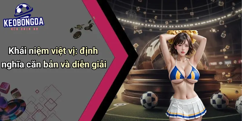 Việt Vị Là Gì?: Góc Nhìn Phân Tích Và Tác Động Tới Kèo Bóng Đá 1 Việt Vị Là Gì?