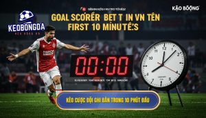 Kèo cược đội ghi bàn trong 10 phút đầu