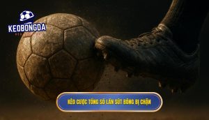 Kèo cược tổng số lần sút bóng bị chặn