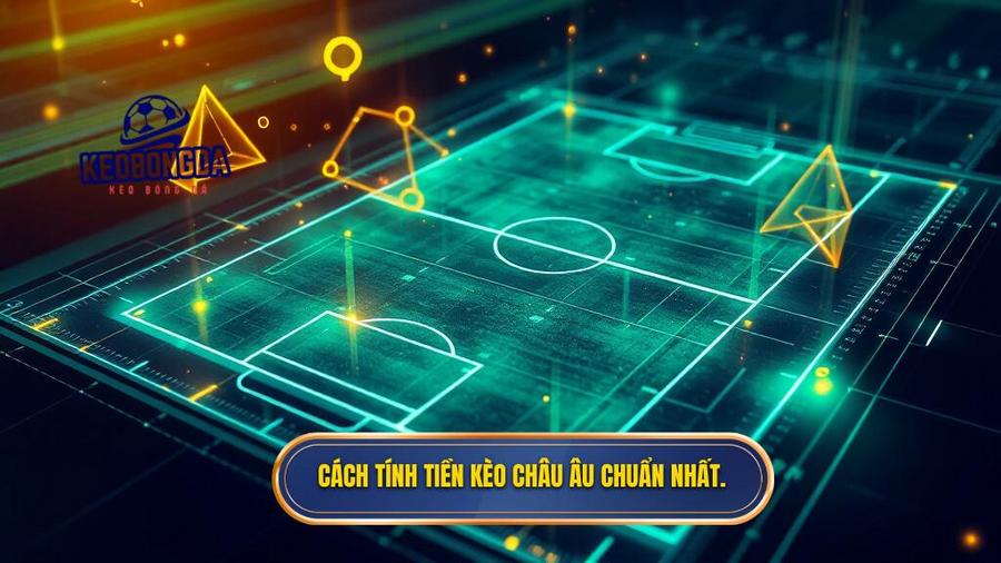 2. Cách tính tiền kèo Châu Âu chuẩn nhất.