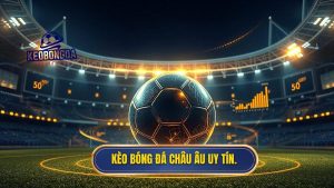 Kèo bóng đá Châu Âu uy tín.