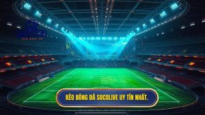 Kèo bóng đá Socolive uy tín nhất.
