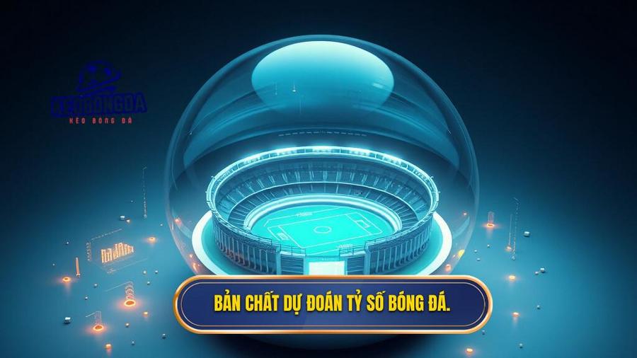 Hiểu đúng về bản chất của việc dự đoán tỷ số bóng đá