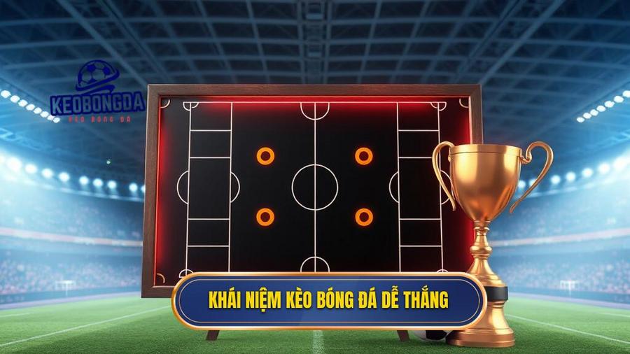 Hiểu đúng về khái niệm kèo bóng đá dễ thắng