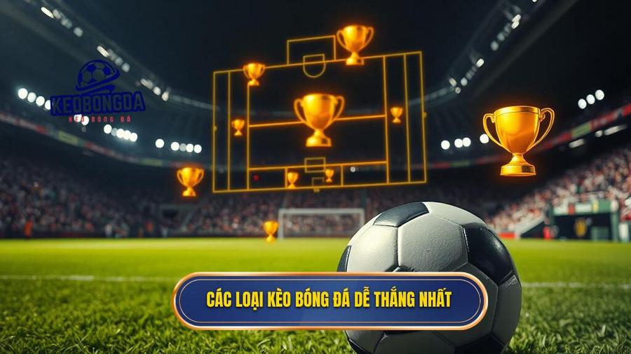 Các loại kèo bóng đá dễ thắng nhất hiện nay