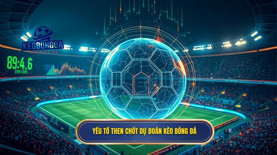 Các yếu tố then chốt ảnh hưởng đến dự đoán kèo bóng đá