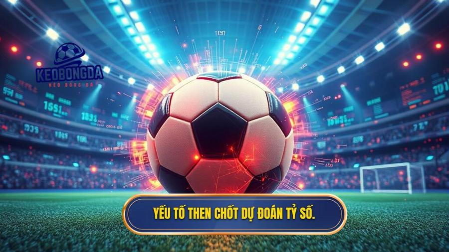 Các yếu tố then chốt ảnh hưởng đến dự đoán tỷ số