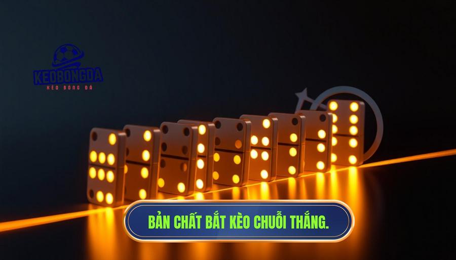 Bản chất của việc bắt kèo theo chuỗi thắng là gì?